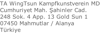 TA WingTsun Kampfkunstverein MD Cumhuriyet Mah. Şahinler Cad. 248 Sok. 4 App. 13 Gold Sun 1 07450 Mahmutlar / Alanya Türkiye
